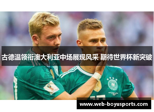古德温领衔澳大利亚中场展现风采 期待世界杯新突破