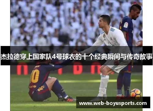 杰拉德穿上国家队4号球衣的十个经典瞬间与传奇故事