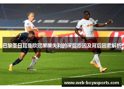 巴黎圣日耳曼欧冠屡屡失利的深层原因及背后因素解析